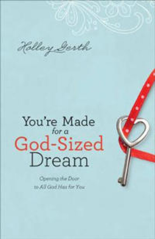 You`re Made for a God–Sized Dream – Opening the Door to All God Has for You