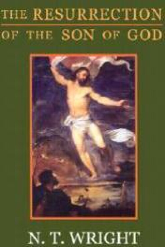 The Resurrection of the Son of God: Christian Origins and the Question of God: Volume 3