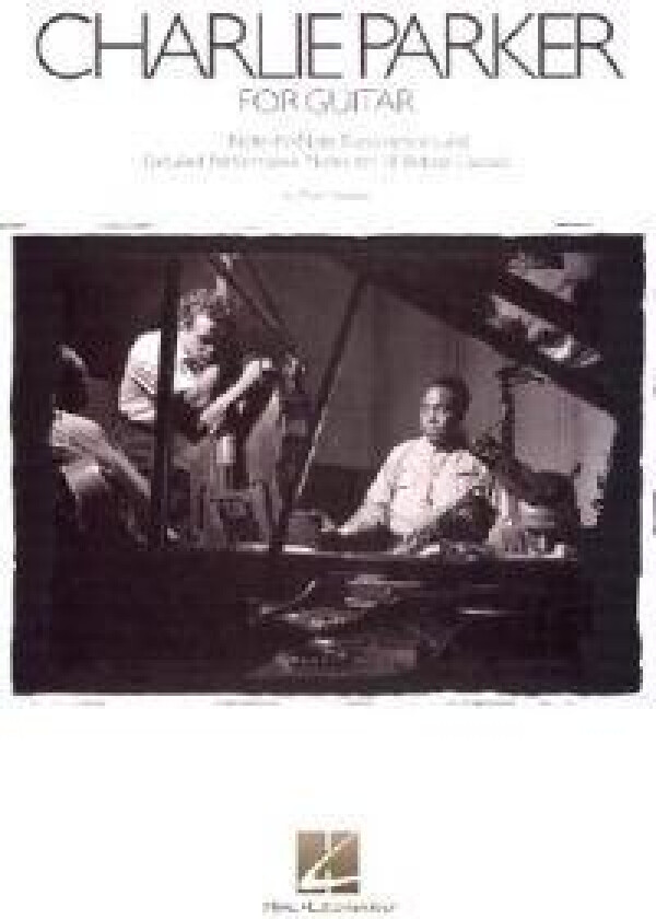 Charlie Parker for Guitar: Note-For-Note Transcriptions and Detailed Performance Notes for 18 Bebop Classics