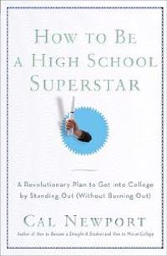 How to Be a High School Superstar: A Revolutionary Plan to Get Into College by Standing Out (Without Burning Out)