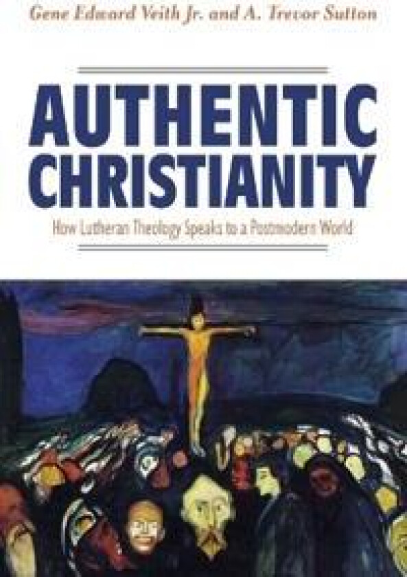 Authentic Christianity: How Lutheran Theology Speaks to a Postmodern World