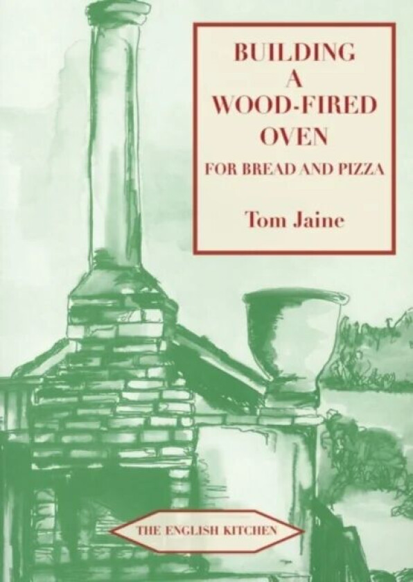 Building a Wood-fired Oven for Bread and Pizza av Tom Jaine