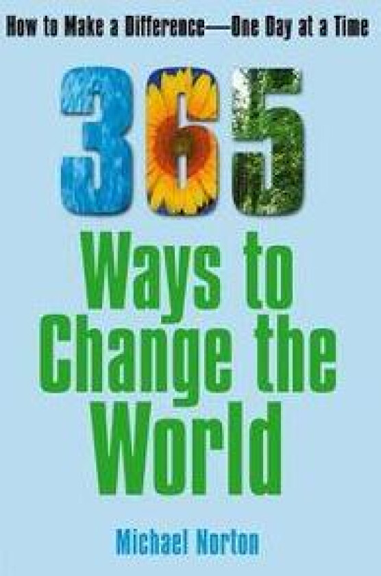 365 Ways to Change the World: How to Make a Difference-- One Day at a Time