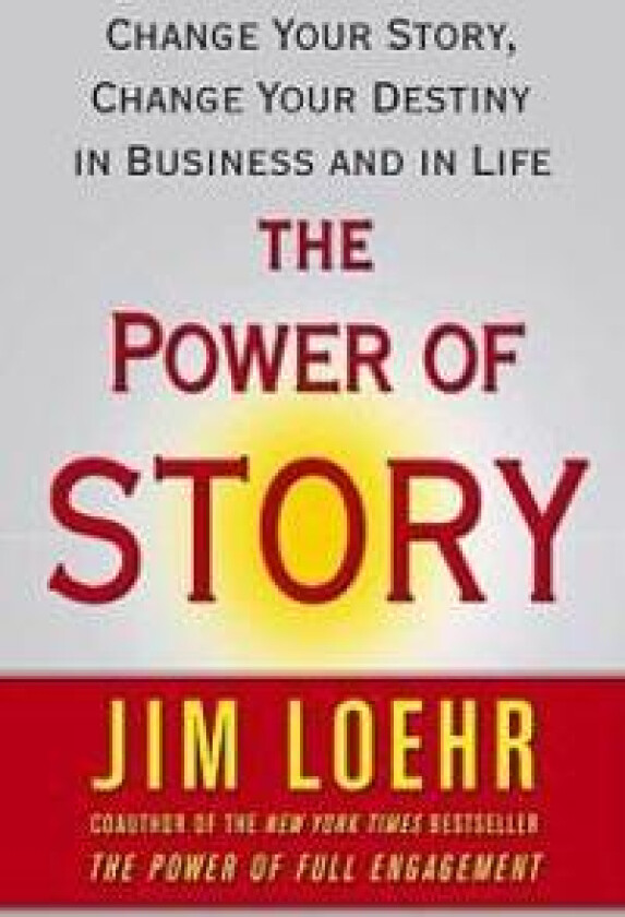 The Power of Story: Change Your Story, Change Your Destiny in Business and in Life