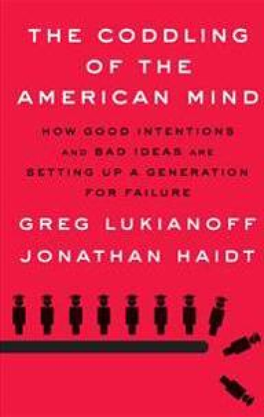 The Coddling of the American Mind: How Good Intentions and Bad Ideas Are Setting Up a Generation for Failure