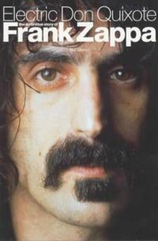 Electric Don Quixote: The Story of Frank Zappa