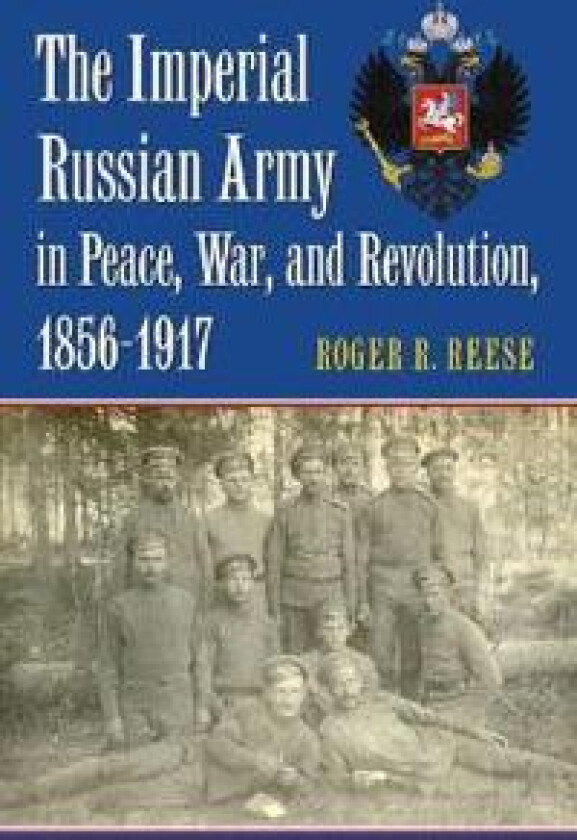 The Imperial Russian Army in Peace, War, and Revolution, 1856-1917