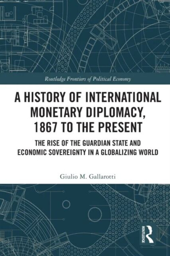 A History of International Monetary Diplomacy, 1867 to the Present av Giulio M. (Wesleyan University USA) Gallarotti