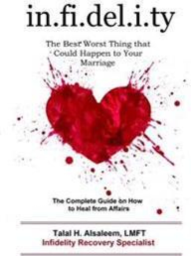 Infidelity: The Best Worst Thing That Could Happen to Your Marriage: The Complete Guide on How to Heal from Affairs