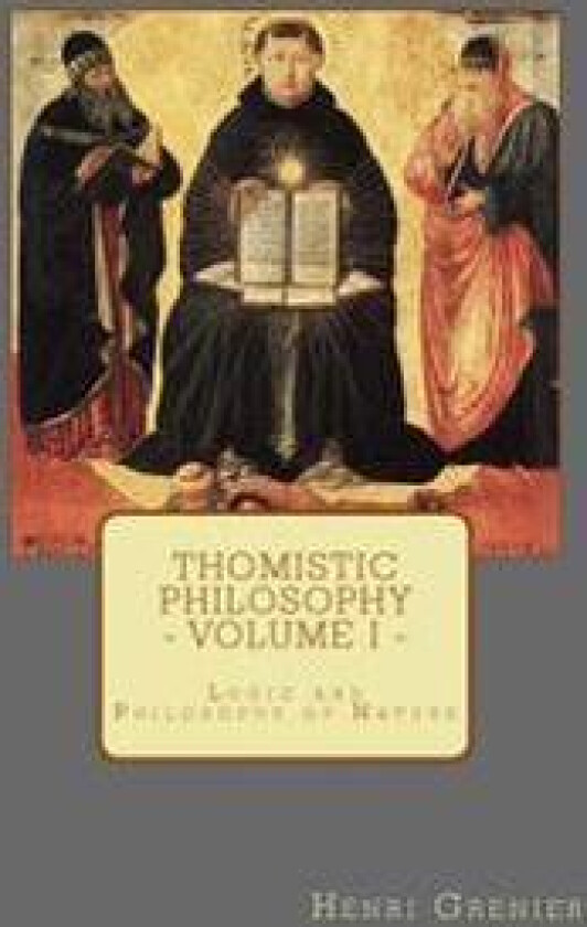 Thomistic Philosophy - Volume I: Logic and Philosophy of Nature