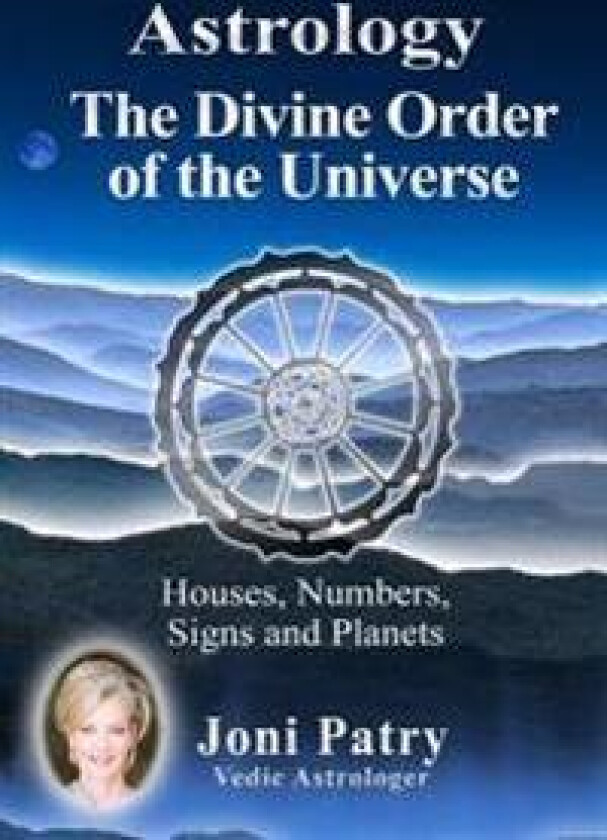 Astrology - The Divine Order of the Universe: Houses, Numbers, Signs and Planets