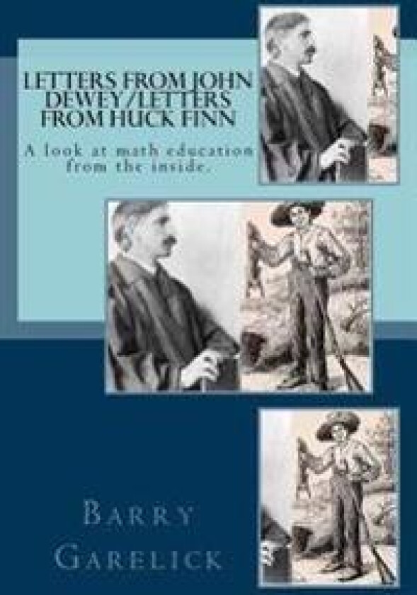 Letters from John Dewey/Letters from Huck Finn: A Look at Math Education from the Inside