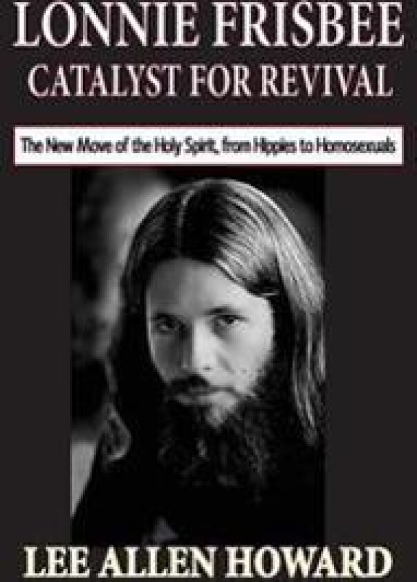 Lonnie Frisbee: Catalyst for Revival: The New Move of the Holy Spirit, from Hippies to Homosexuals