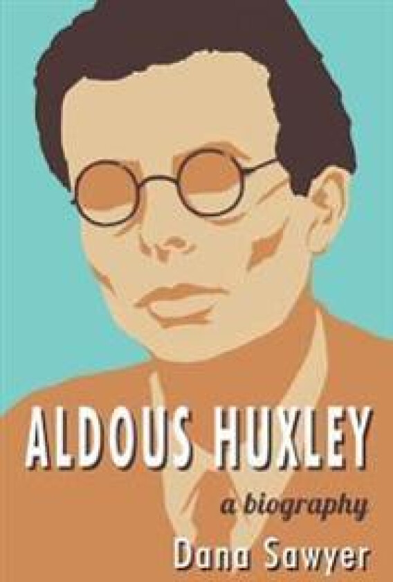 Aldous Huxley: A Biography