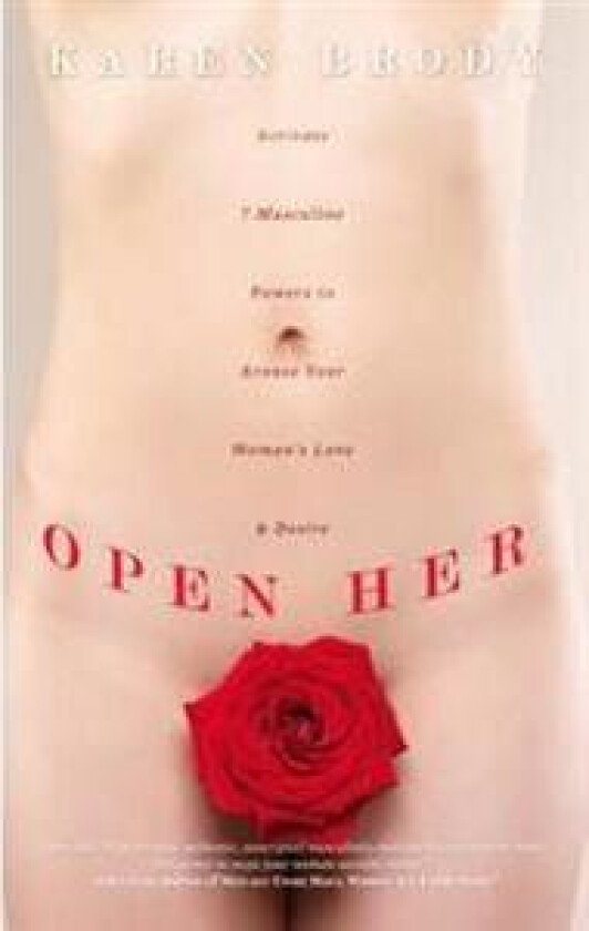 Open Her: Activate 7 Masculine Powers to Arouse Your Woman's Love & Desire