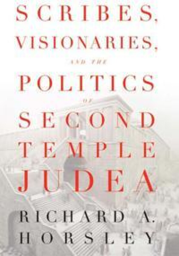 Scribes, Visionaries, and the Politics of Second Temple Judea