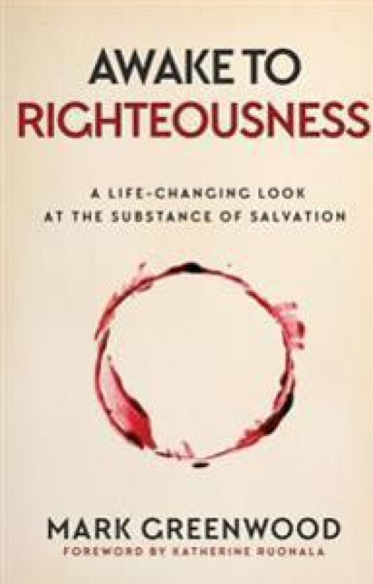 Awake to Righteousness: A Life-Changing Look at the Substance of Salvation