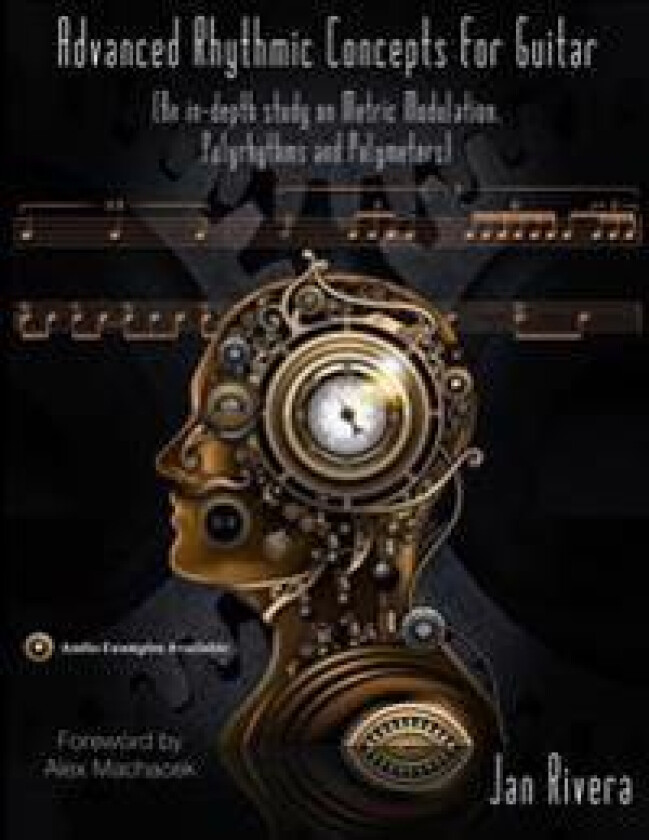 Advanced Rhythmic Concepts for Guitar; Foreword by Alex Machacek: (An In-Depth Study on Metric Modulation, Polyrhythms and Polymeters)