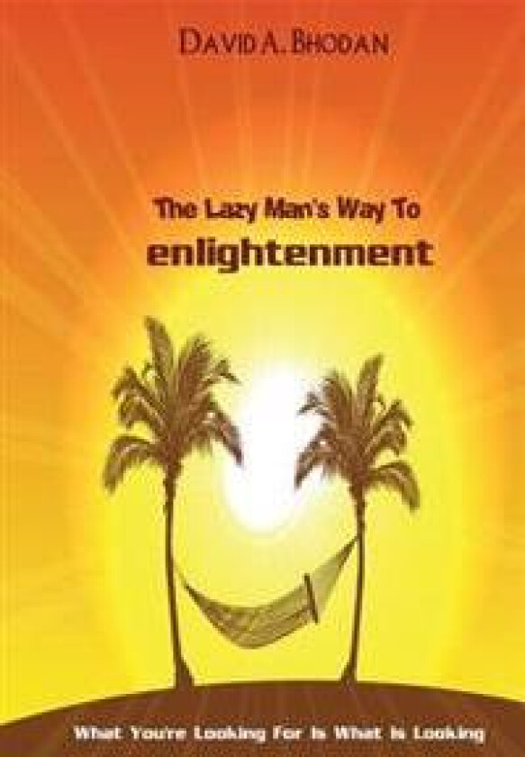 The Lazy Man's Way to Enlightenment: What You're Looking for Is What Is Looking