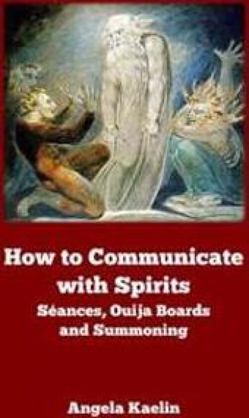 How to Communicate with Spirits: Seances, Ouija Boards and Summoning
