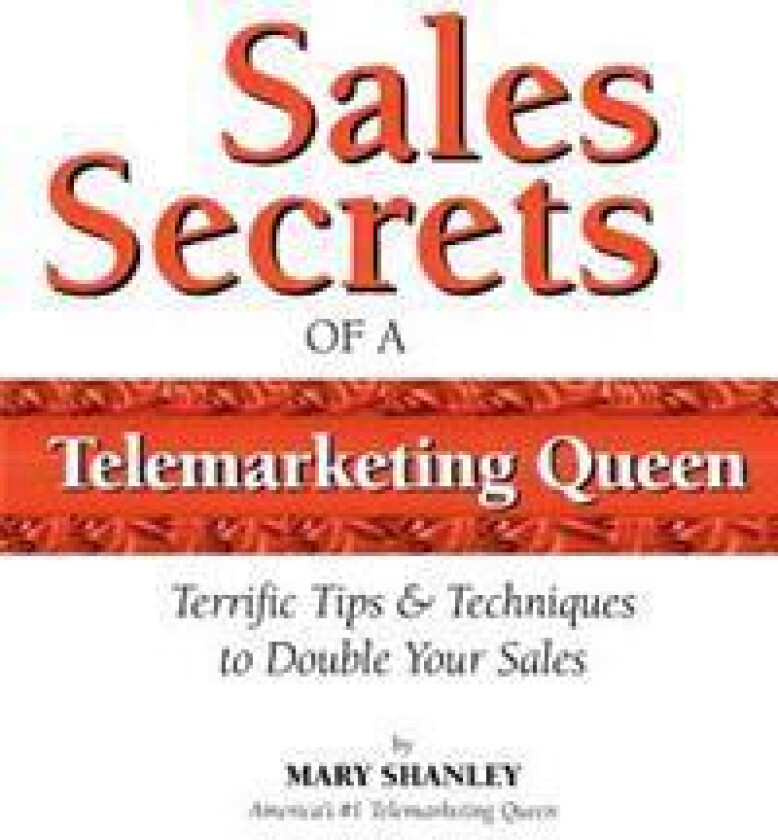 Sales Secrets of a Telemarketing Queen: How to Double Your Sales with Integrity.