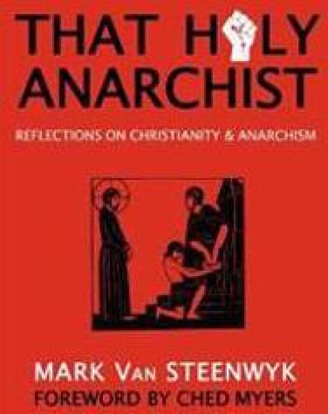 That Holy Anarchist: Reflections on Christianity & Anarchism