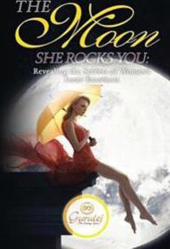 The Moon She Rocks You: Secrets of a Woman's Inner Nature