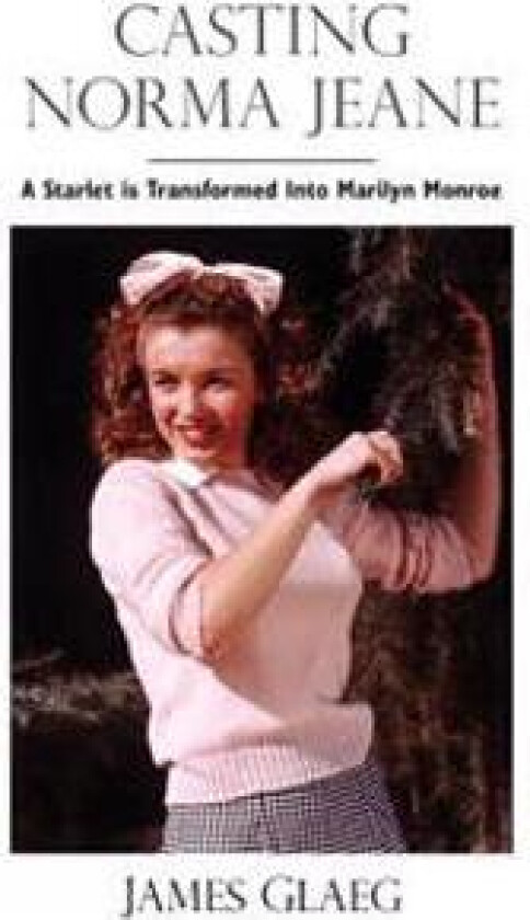 Casting Norma Jeane: A Starlet Is Transformed Into Marilyn Monroe