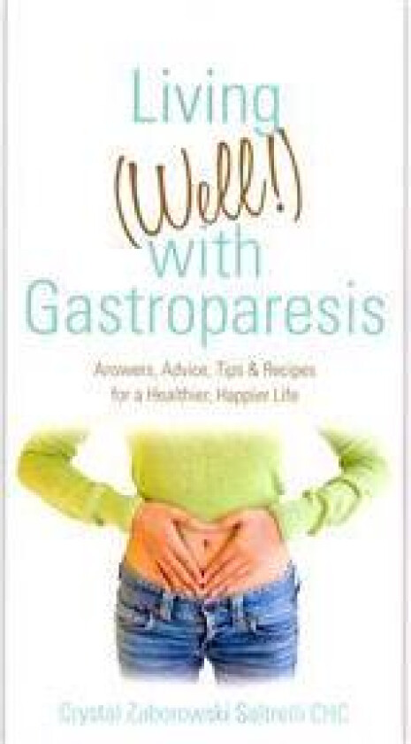Living (Well!) with Gastroparesis: Answers, Advice, Tips & Recipes for a Healthier, Happier Life