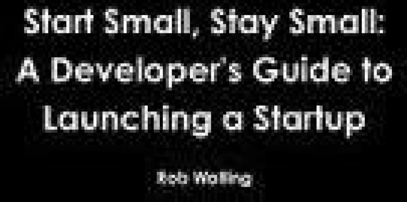 Start Small, Stay Small: A Developer's Guide to Launching a Startup