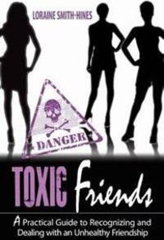 Toxic Friends: A Practical Guide to Recognizing and Dealing with an Unhealthy Friendship