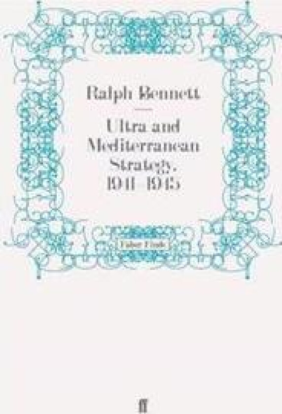 Ultra and Mediterranean Strategy, 1941-1945