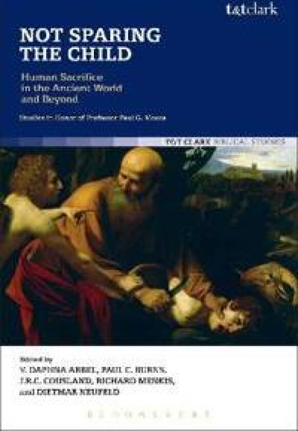Not Sparing the Child: Human Sacrifice in the Ancient World and Beyond