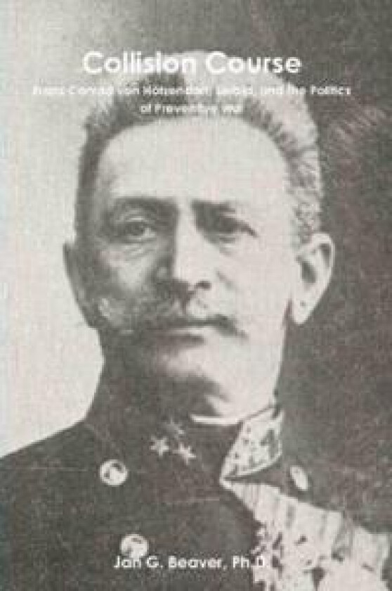 Collision Course: Franz Conrad Von Hotzendorf, Serbia, and the Politics of Preventive War