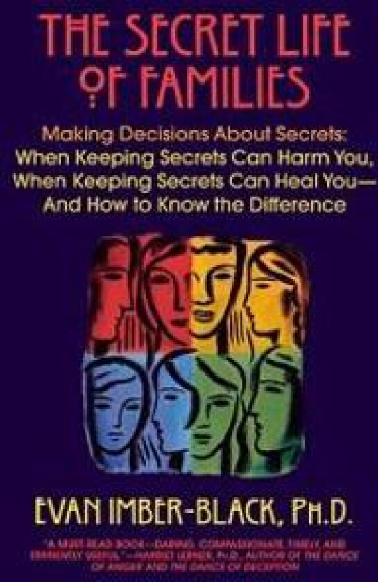 The Secret Life of Families: Making Decisions About Secrets: When Keeping Secrets Can Harm You, When Keeping Secrets Can Heal You-And How to Know t