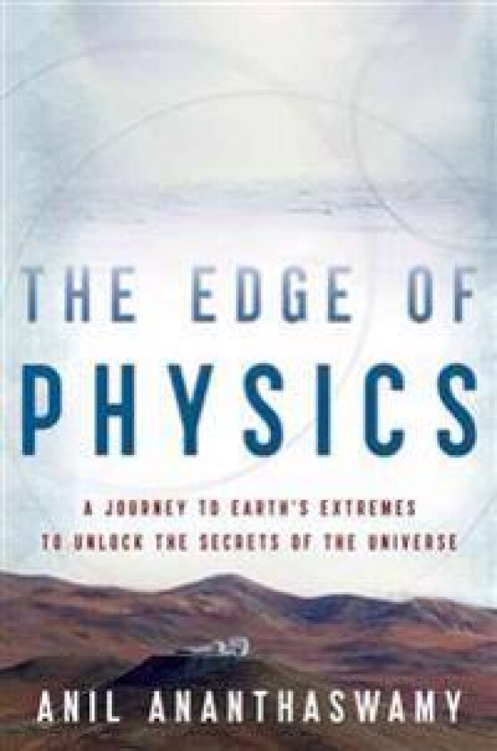 The Edge of Physics: A Journey to Earth's Extremes to Unlock the Secrets of the Universe