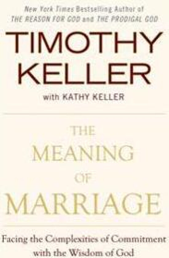 The Meaning of Marriage: Facing the Complexities of Commitment with the Wisdom of God