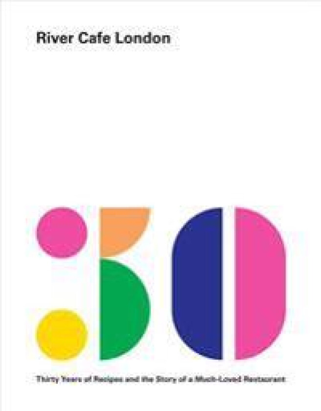 River Cafe London: Thirty Years of Recipes and the Story of a Much-Loved Restaurant: A Cookbook