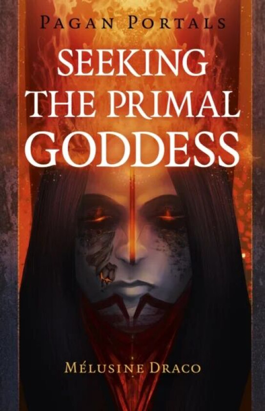 Pagan Portals - Seeking the Primal Goddess av Melusine Draco