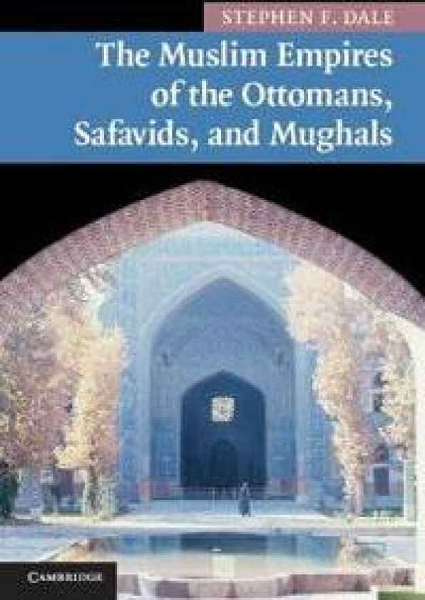 The Muslim Empires of the Ottomans, Safavids, and Mughals