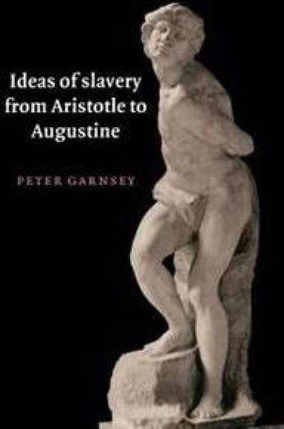 Ideas of Slavery from Aristotle to Augustine