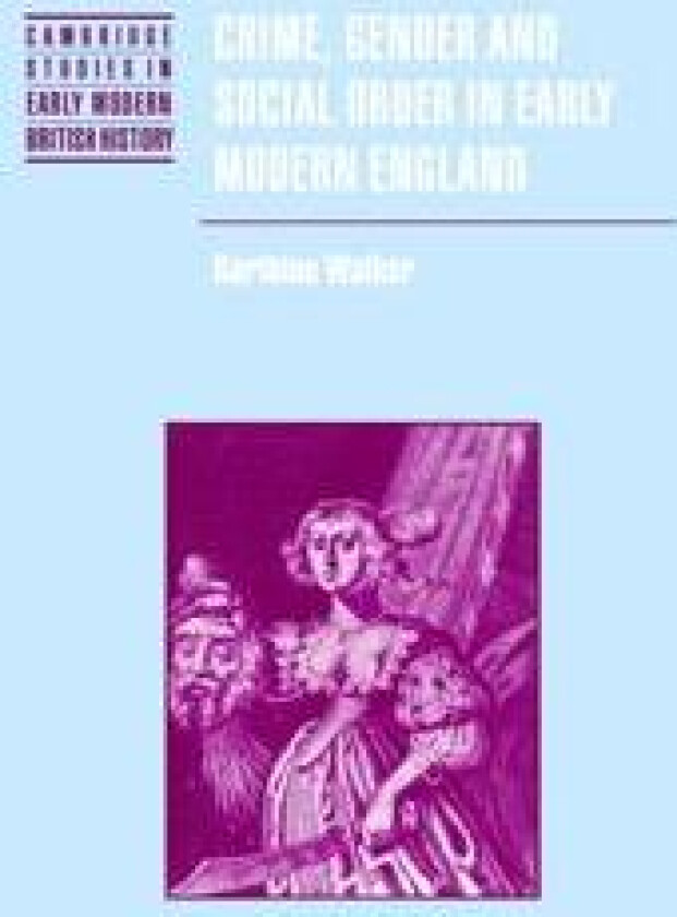 Crime, Gender and Social Order in Early Modern England