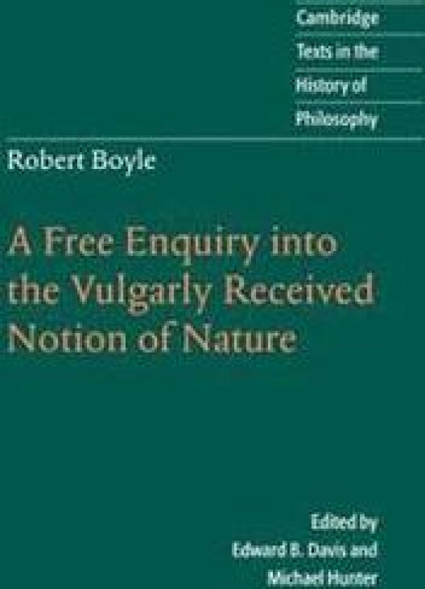 Robert Boyle: A Free Enquiry into the Vulgarly Received Notion of Nature