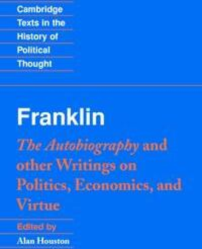 Franklin: The Autobiography and Other Writings on Politics, Economics, and Virtue