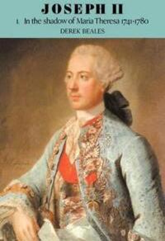 Joseph II: Volume 1, In the Shadow of Maria Theresa, 1741–1780