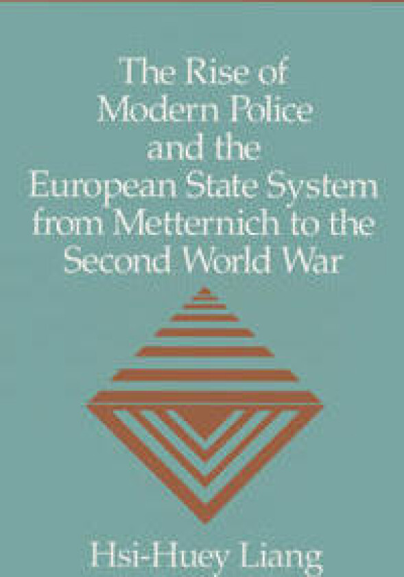 The Rise of Modern Police and the European State System from Metternich to the Second World War
