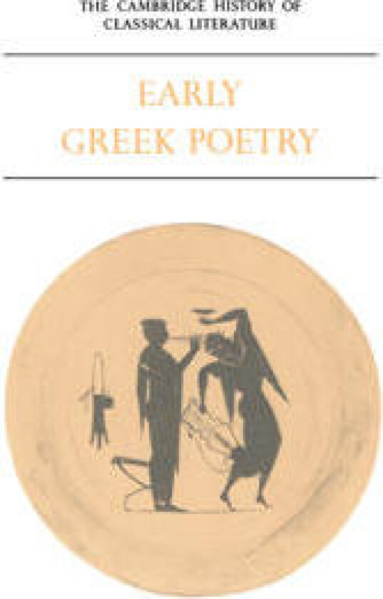The Cambridge History of Classical Literature: Volume 1, Greek Literature, Part 1, Early Greek Poetry