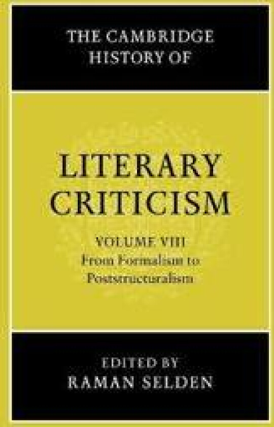 The Cambridge History of Literary Criticism: Volume 8, From Formalism to Poststructuralism