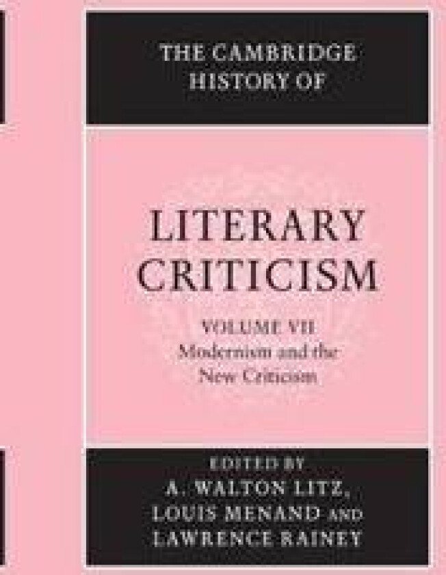 The Cambridge History of Literary Criticism: Volume 7, Modernism and the New Criticism