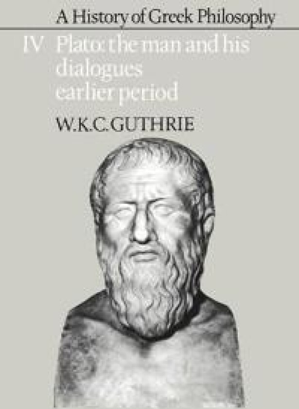 A History of Greek Philosophy: Volume 4, Plato: The Man and his Dialogues: Earlier Period